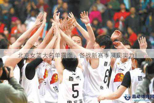 北京女篮大名单露面，备战新赛季展现实力！