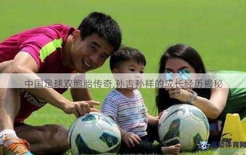 中国足球双胞胎传奇,孙吉孙祥的成长经历揭秘