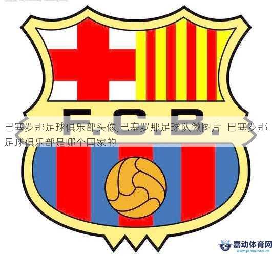 巴塞罗那足球俱乐部头像,巴塞罗那足球队徽图片  巴塞罗那足球俱乐部是哪个国家的