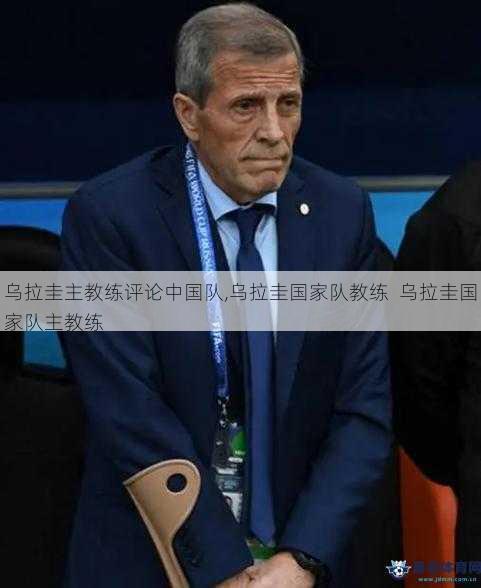 乌拉圭主教练评论中国队,乌拉圭国家队教练  乌拉圭国家队主教练