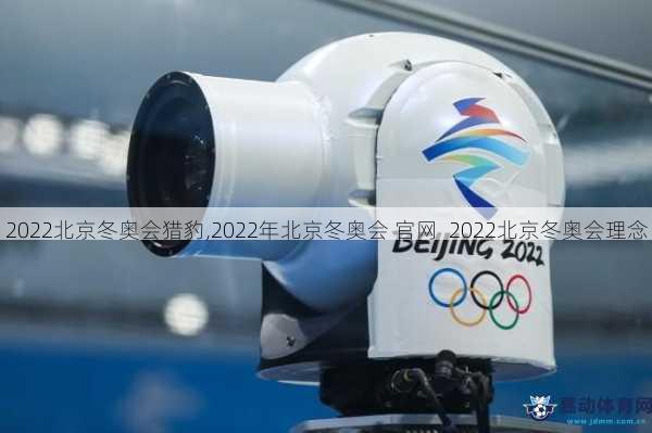 2022北京冬奥会猎豹,2022年北京冬奥会 官网  2022北京冬奥会理念