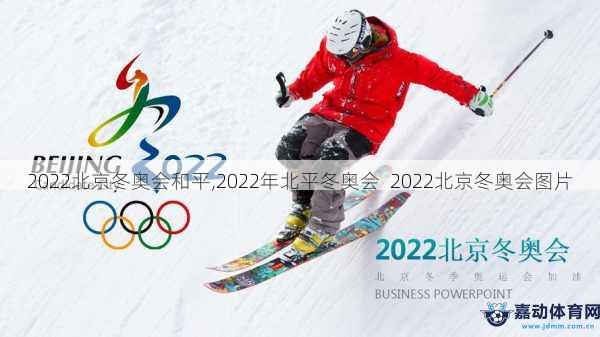 2022北京冬奥会和平,2022年北平冬奥会  2022北京冬奥会图片