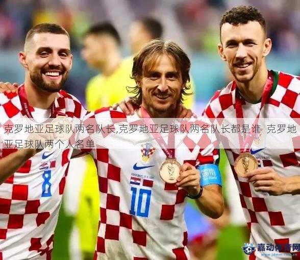 克罗地亚足球队两名队长,克罗地亚足球队两名队长都是谁  克罗地亚足球队两个人名单