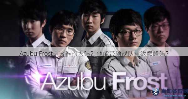 Azubu Frost是该选的人吗？他能带领战队重返巅峰吗？