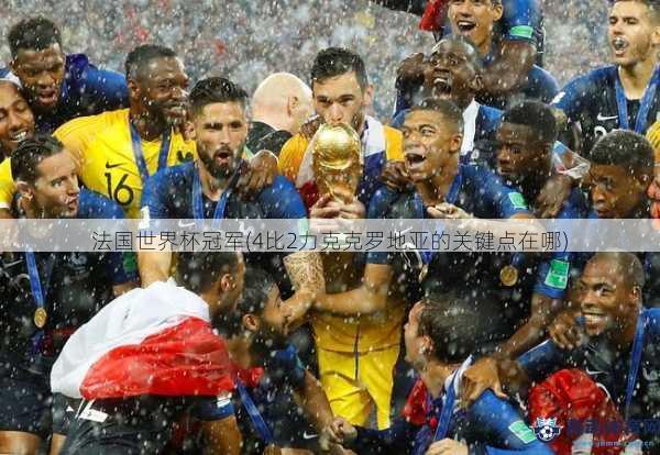 法国世界杯冠军(4比2力克克罗地亚的关键点在哪)