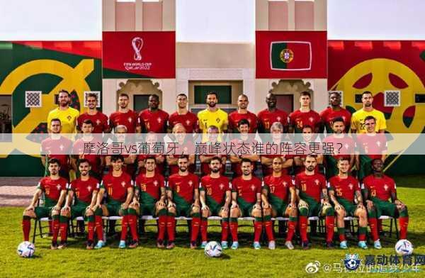 摩洛哥vs葡萄牙，巅峰状态谁的阵容更强？